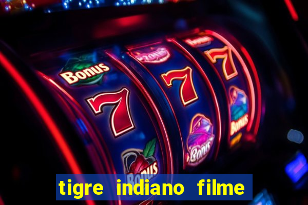 tigre indiano filme indiano tigre e drago